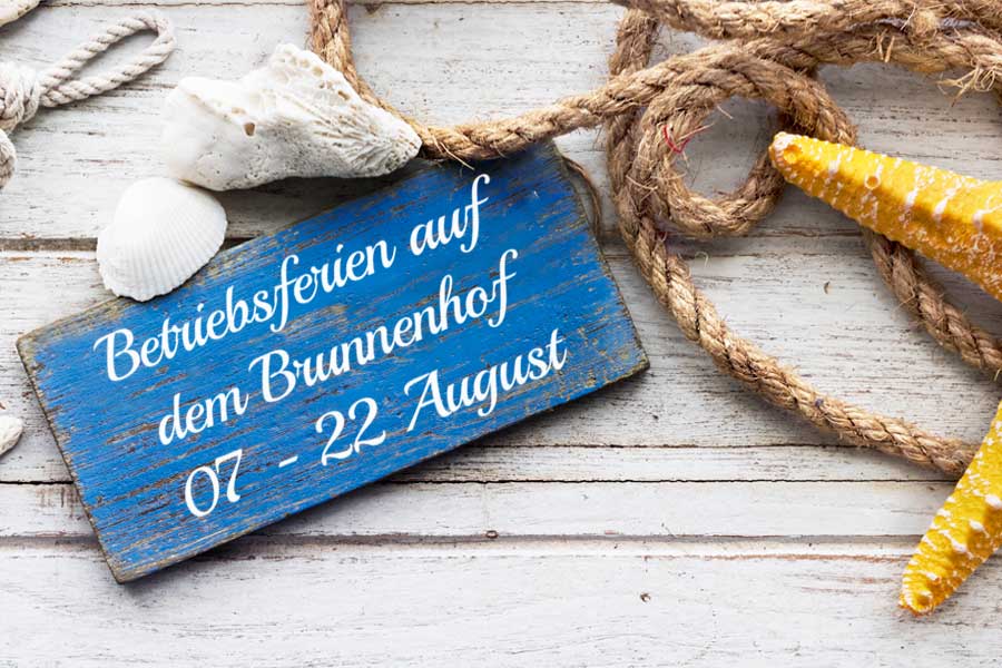 Betriebsferien auf dem Brunnenhof vom 07-22 August 2017.